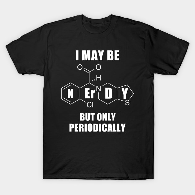 I May Be Nerdy But Only Periodically T-Shirt by hothippo